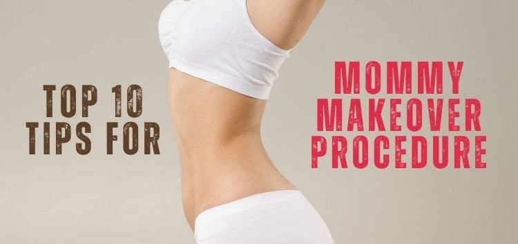 How to Prepare for Your Mommy Makeover Procedure: Top 10 Tips and Advice for Women