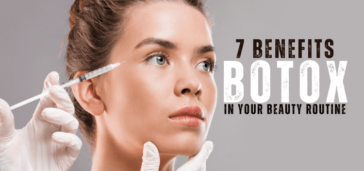 The Benefits of Including Botox in Your Beauty Routine