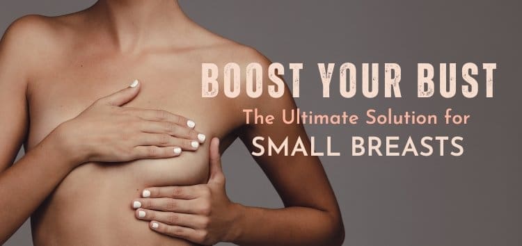 Boost Your Bust: The Ultimate Solution for Small Breasts