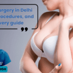 Breast surgery in Delhi – Cost, procedures, and recovery guide